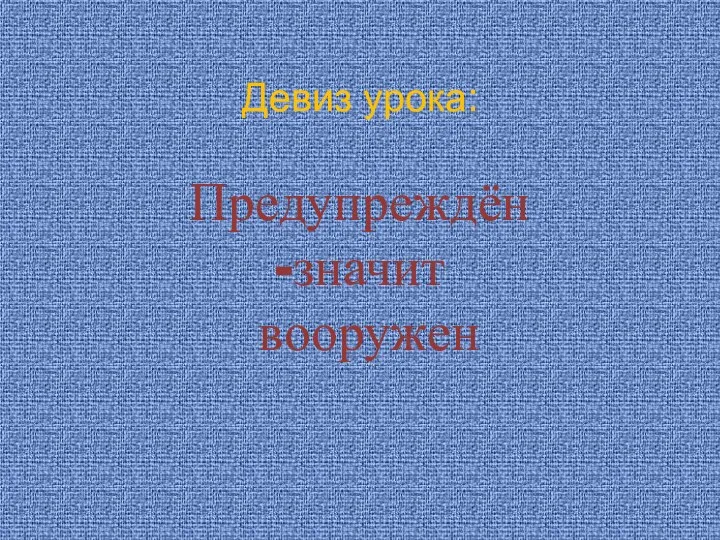 Девиз урока: Предупреждён -значит вооружен