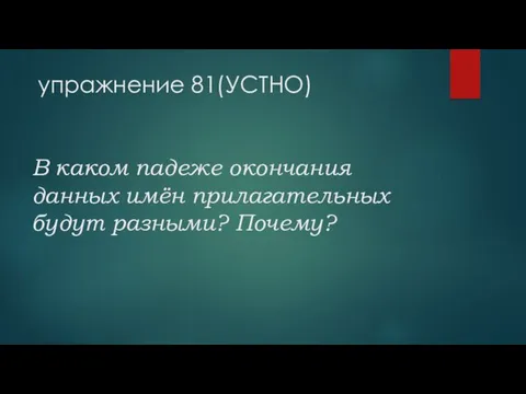 упражнение 81(УСТНО) В каком падеже окончания данных имён прилагательных будут разными? Почему?