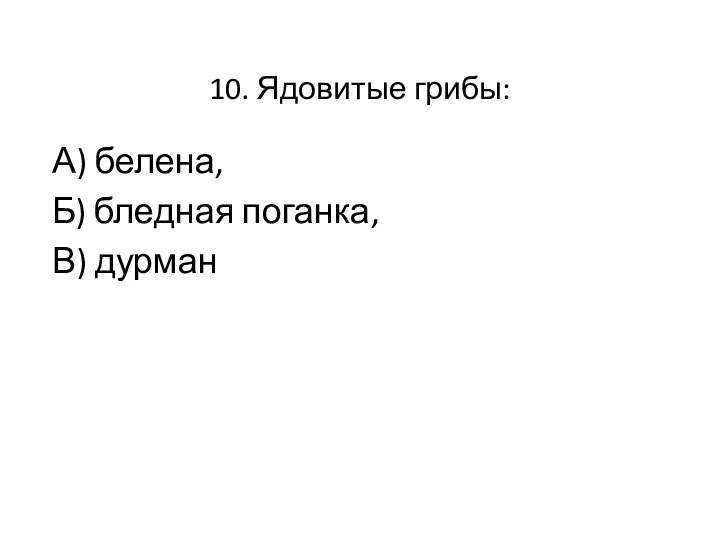 10. Ядовитые грибы: А) белена, Б) бледная поганка, В) дурман