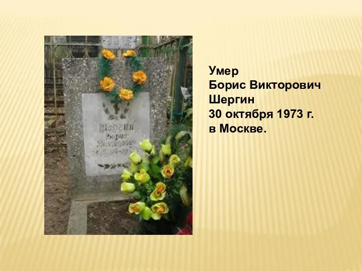 Умер Борис Викторович Шергин 30 октября 1973 г. в Москве.