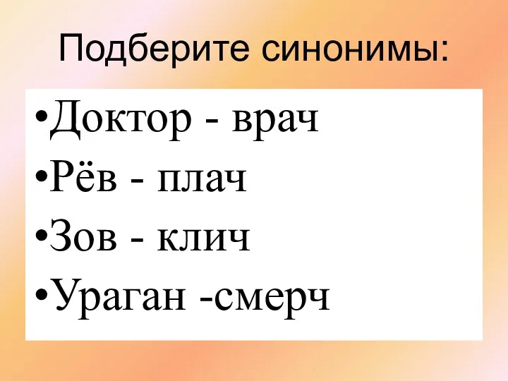 Подберите синонимы: Доктор - врач Рёв - плач Зов - клич Ураган -смерч