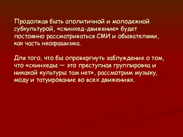 Продолжая быть аполитичной и молодежной субкультурой, «скинхед-движение» будет постоянно рассматриваться