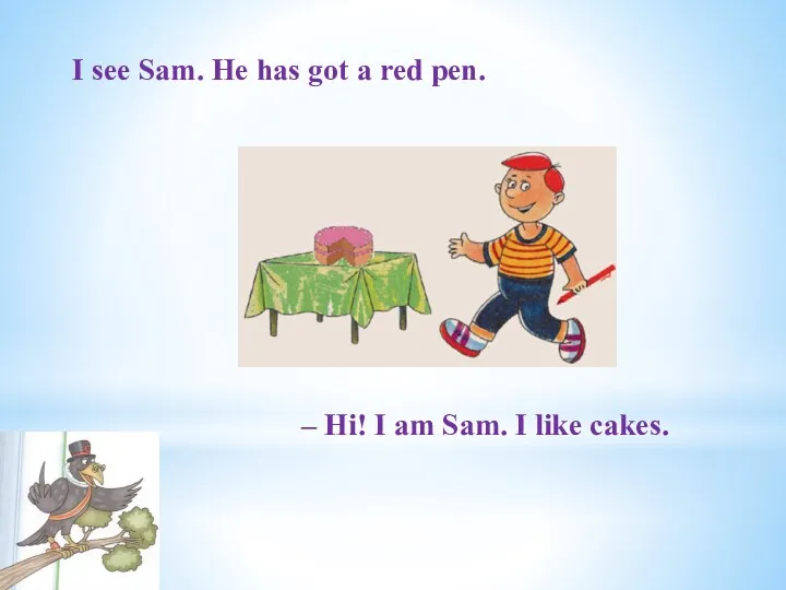 – Hi! I am Sam. I like cakes. I see