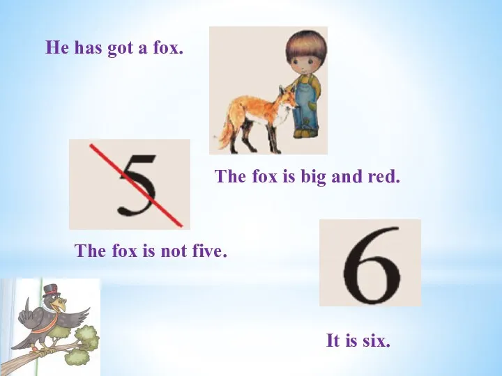 He has got a fox. The fox is big and red. The fox