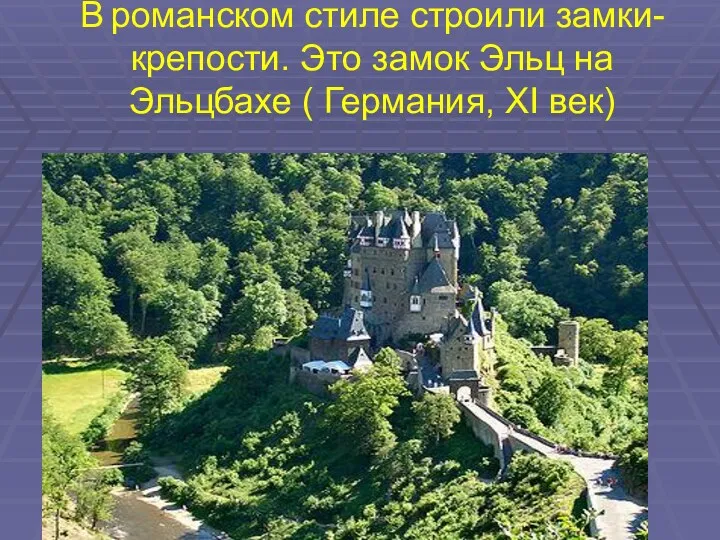 В романском стиле строили замки- крепости. Это замок Эльц на Эльцбахе ( Германия, XI век)