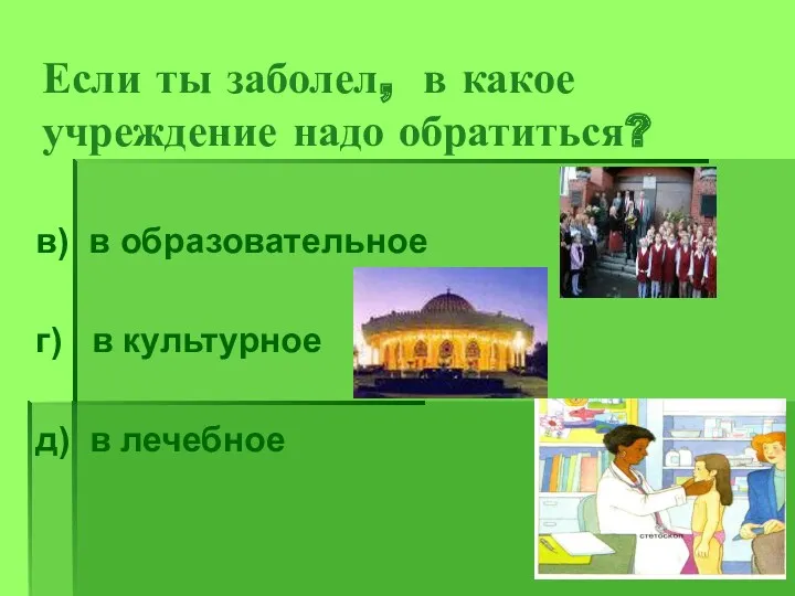 Если ты заболел, в какое учреждение надо обратиться? в) в