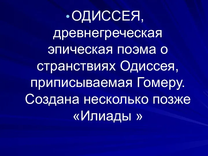 ОДИССЕЯ, древнегреческая эпическая поэма о странствиях Одиссея, приписываемая Гомеру. Создана несколько позже «Илиады »