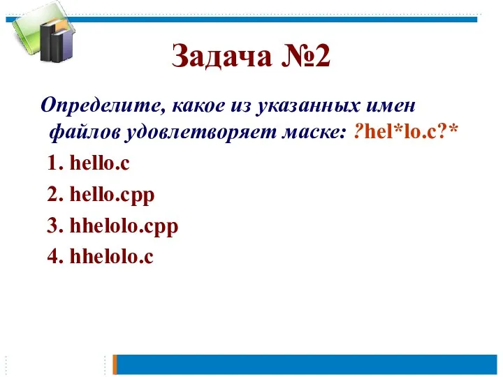 Задача №2 Определите, какое из указанных имен файлов удовлетворяет маске: