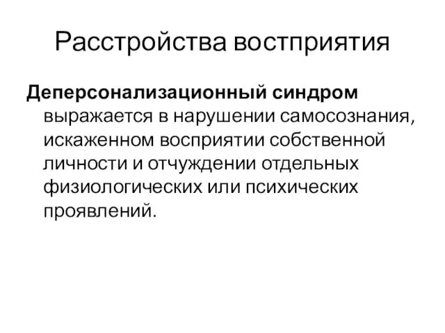 Расстройства востприятия Деперсонализационный синдром выражается в нарушении самосознания, искаженном восприятии