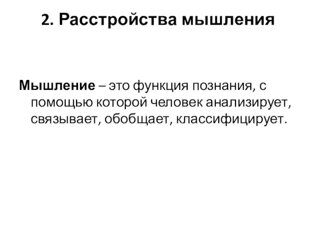 2. Расстройства мышления Мышление – это функция познания, с помощью которой человек анализирует, связывает, обобщает, классифицирует.