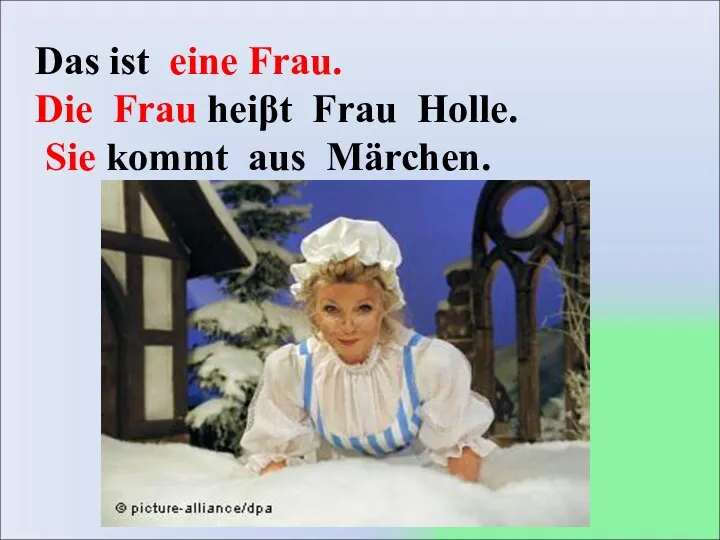 Das ist eine Frau. Die Frau heiβt Frau Holle. Sie kommt aus Mӓrchen.