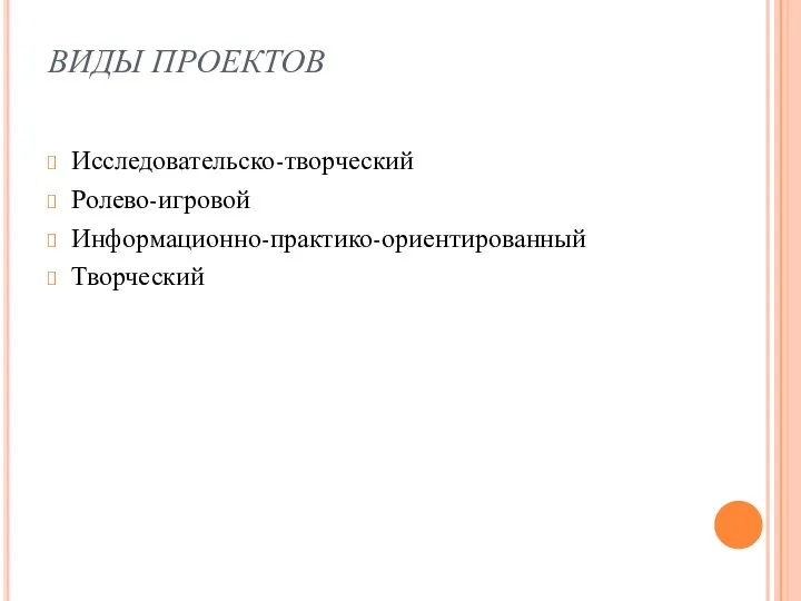 ВИДЫ ПРОЕКТОВ Исследовательско-творческий Ролево-игровой Информационно-практико-ориентированный Творческий