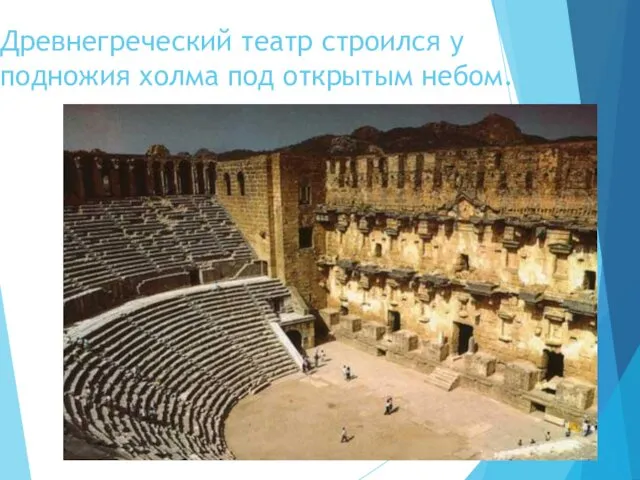 Древнегреческий театр строился у подножия холма под открытым небом.