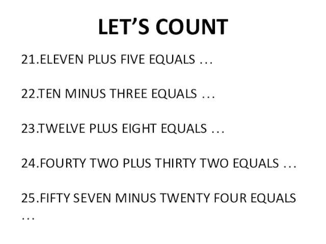LET’S COUNT 21.ELEVEN PLUS FIVE EQUALS … 22.TEN MINUS THREE