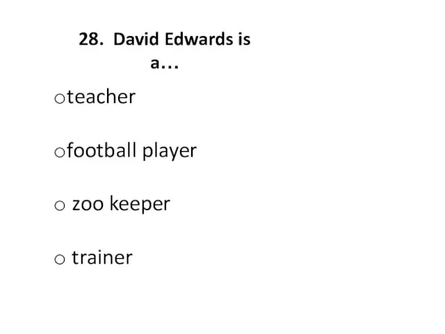 28. David Edwards is a… teacher football player zoo keeper trainer