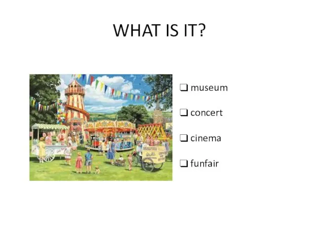 WHAT IS IT? museum concert cinema funfair
