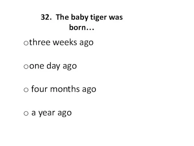 32. The baby tiger was born… three weeks ago one