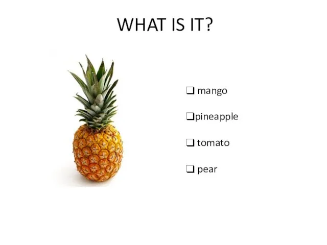 WHAT IS IT? mango pineapple tomato pear