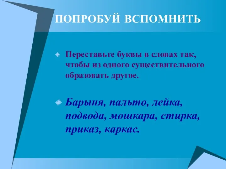 ПОПРОБУЙ ВСПОМНИТЬ Переставьте буквы в словах так, чтобы из одного