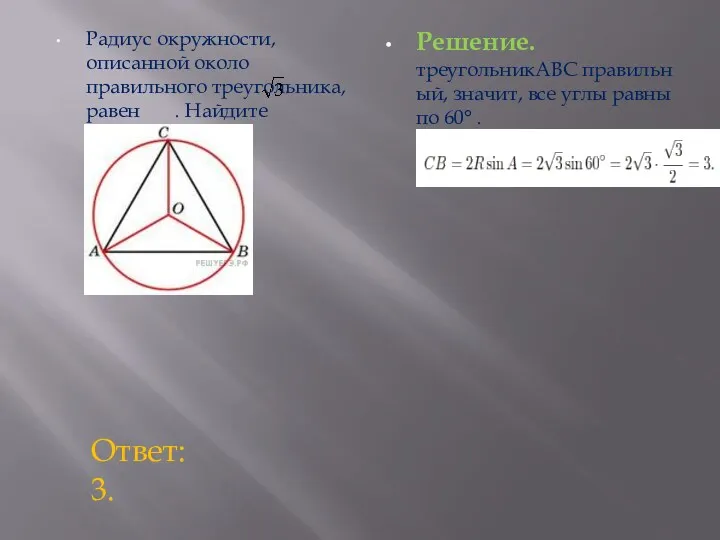 Радиус окружности, описанной около правильного треугольника, равен . Найдите сторону этого треугольника. Решение.