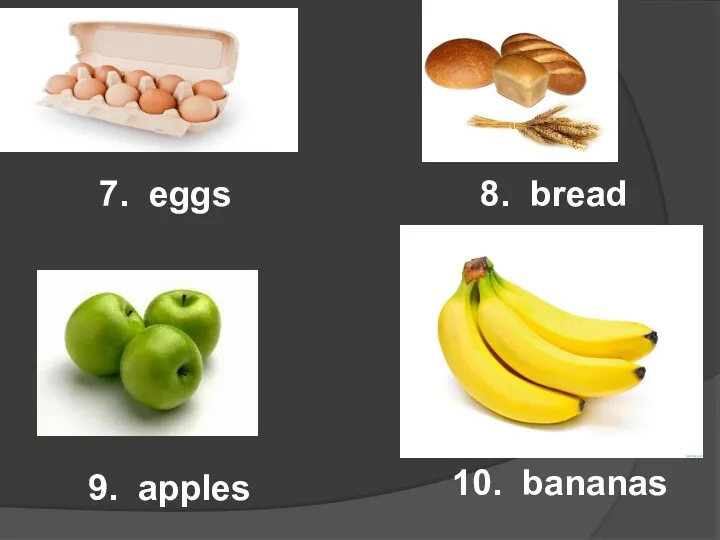 7. eggs 8. bread 9. apples 10. bananas