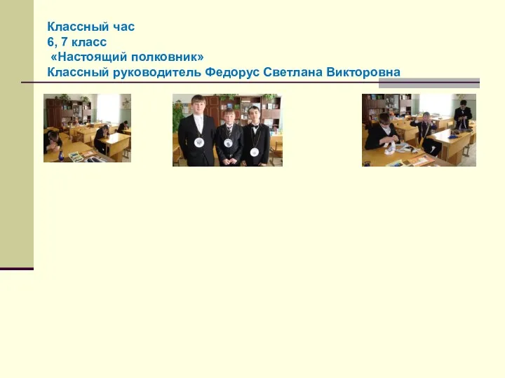 Классный час 6, 7 класс «Настоящий полковник» Классный руководитель Федорус Светлана Викторовна