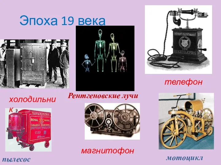 Эпоха 19 века магнитофон пылесос холодильник мотоцикл телефон Рентгеновские лучи