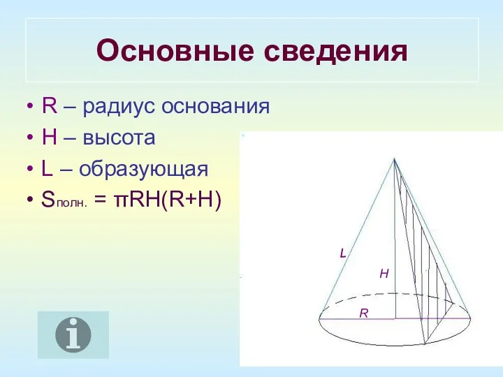 Основные сведения R – радиус основания H – высота L – образующая Sполн.