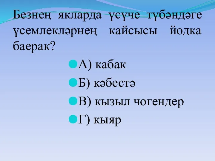 Безнең якларда үсүче түбәндәге үсемлекләрнең кайсысы йодка баерак? А) кабак