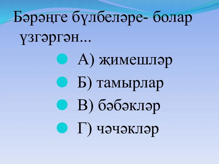 Бәрәңге бүлбеләре- болар үзгәргән... А) җимешләр Б) тамырлар В) бәбәкләр Г) чәчәкләр