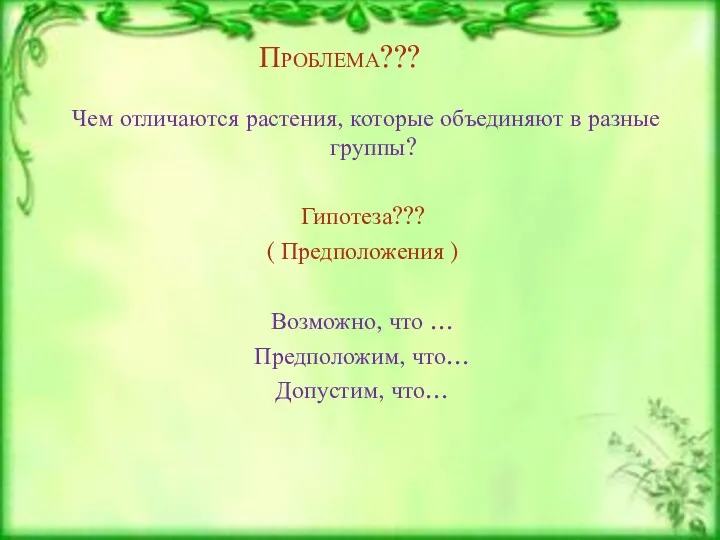 Проблема??? Чем отличаются растения, которые объединяют в разные группы? Гипотеза???