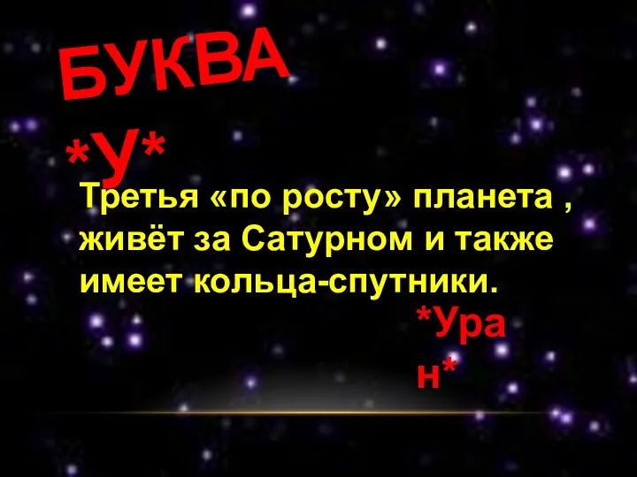 БУКВА *У* Третья «по росту» планета ,живёт за Сатурном и также имеет кольца-спутники. *Уран*