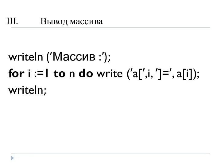 Вывод массива writeln (′Массив :′); for i :=1 to n do write (′a[′,i, ′]=′, a[i]); writeln;