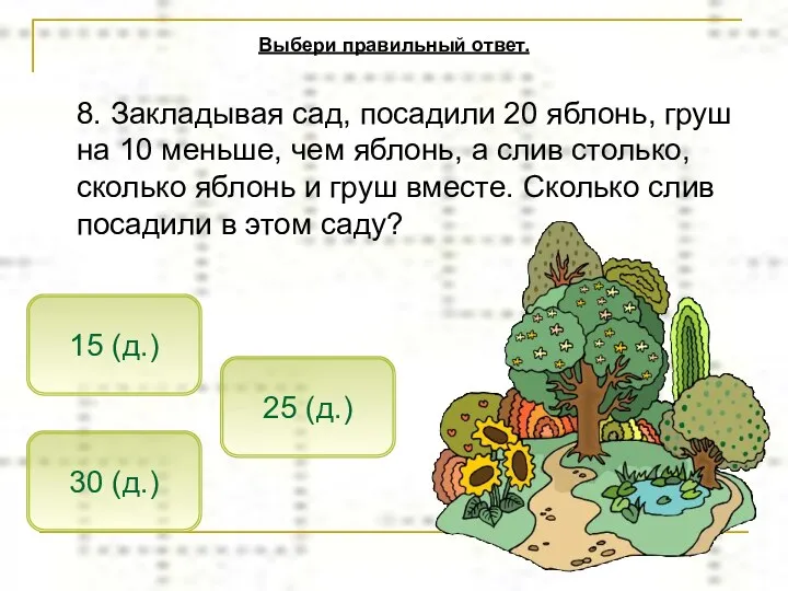 8. Закладывая сад, посадили 20 яблонь, груш на 10 меньше,