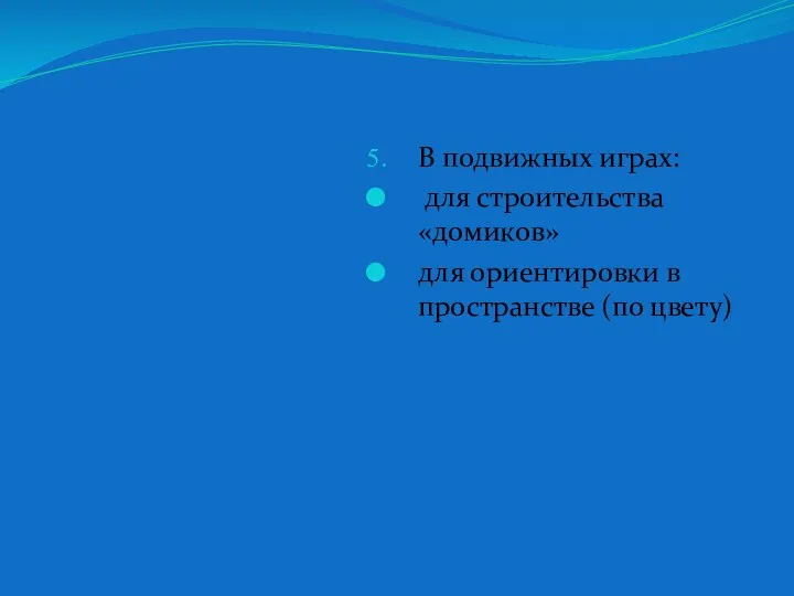 В подвижных играх: для строительства «домиков» для ориентировки в пространстве (по цвету)