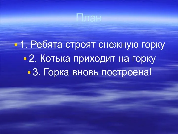 План 1. Ребята строят снежную горку 2. Котька приходит на горку 3. Горка вновь построена!