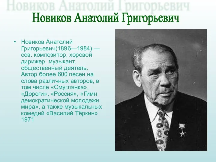 Новиков Анатолий Григорьевич(1896—1984) — сов. композитор, хоровой дирижер, музыкант,общественный деятель. Автор более 600