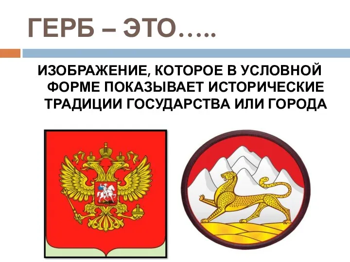 ГЕРБ – ЭТО….. ИЗОБРАЖЕНИЕ, КОТОРОЕ В УСЛОВНОЙ ФОРМЕ ПОКАЗЫВАЕТ ИСТОРИЧЕСКИЕ ТРАДИЦИИ ГОСУДАРСТВА ИЛИ ГОРОДА