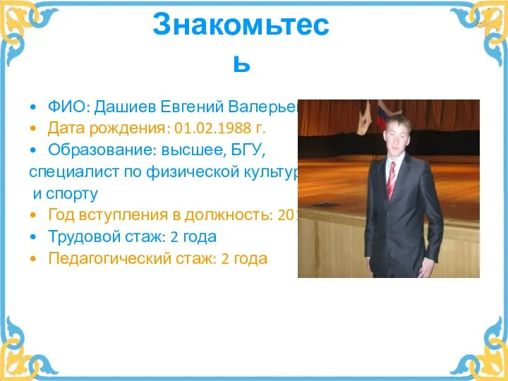 Знакомьтесь ФИО: Дашиев Евгений Валерьевич Дата рождения: 01.02.1988 г. Образование: