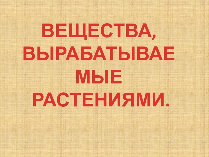 ВЕЩЕСТВА, ВЫРАБАТЫВАЕМЫЕ РАСТЕНИЯМИ.