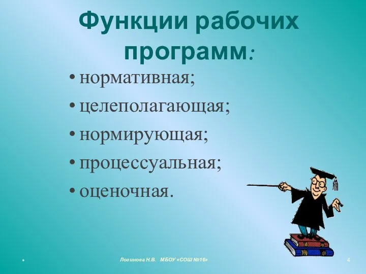 Функции рабочих программ: нормативная; целеполагающая; нормирующая; процессуальная; оценочная. * Логинова Н.В. МБОУ «СОШ №16»