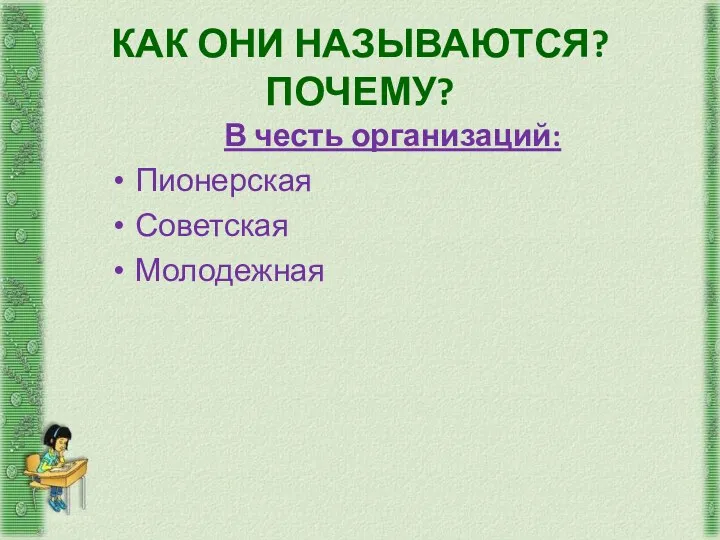 КАК ОНИ НАЗЫВАЮТСЯ? ПОЧЕМУ? В честь организаций: Пионерская Советская Молодежная