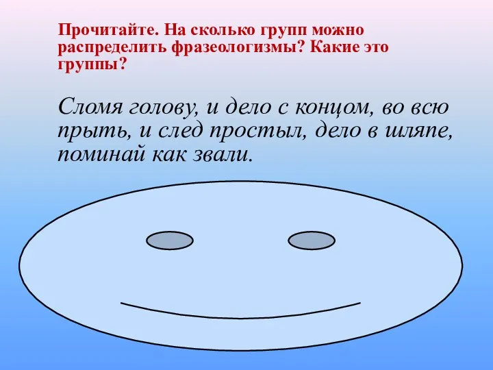 Прочитайте. На сколько групп можно распределить фразеологизмы? Какие это группы?