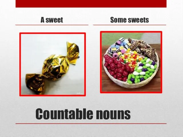 Countable nouns A sweet Some sweets