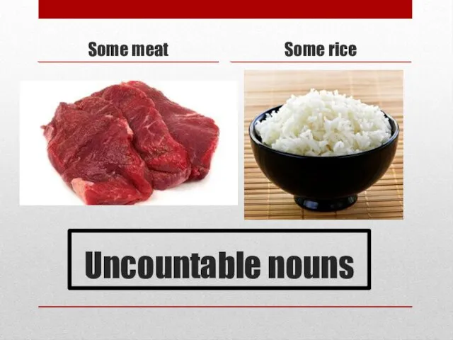 Uncountable nouns Some meat Some rice
