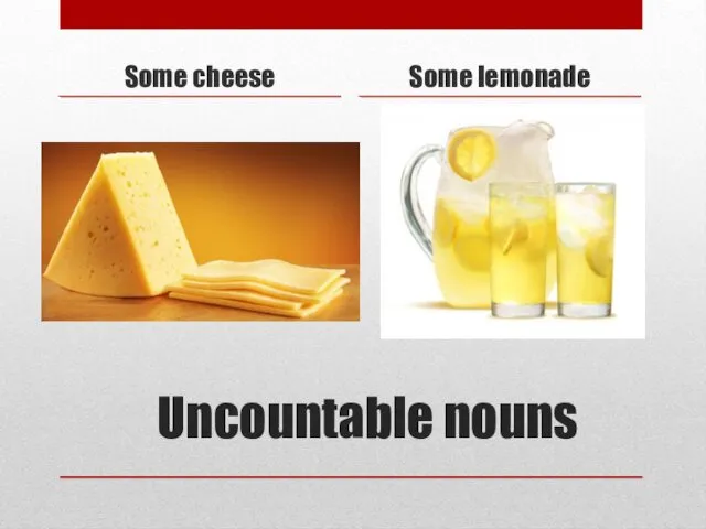 Uncountable nouns Some cheese Some lemonade