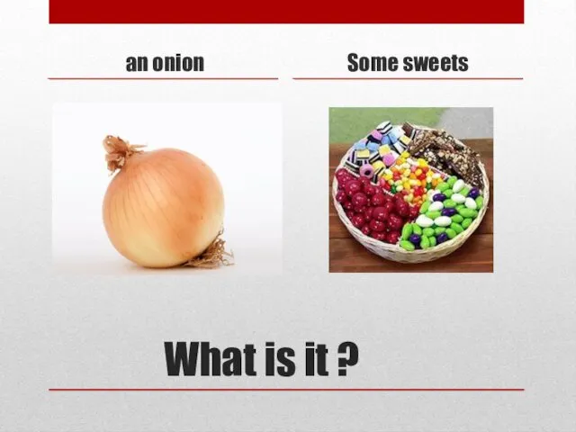 What is it ? an onion Some sweets