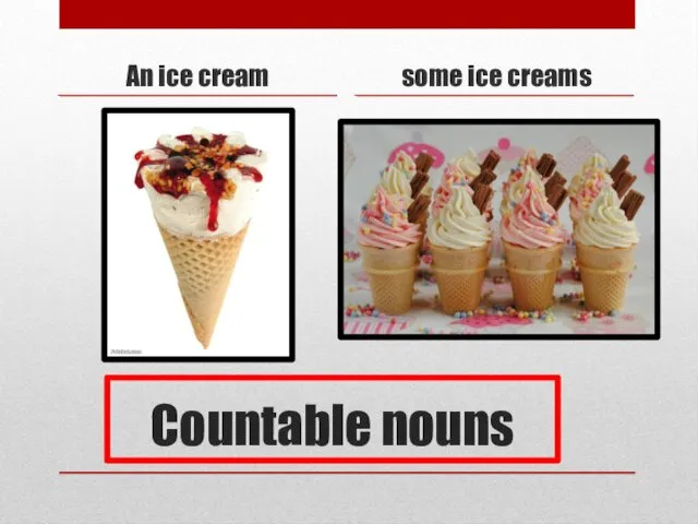 Countable nouns An ice cream some ice creams