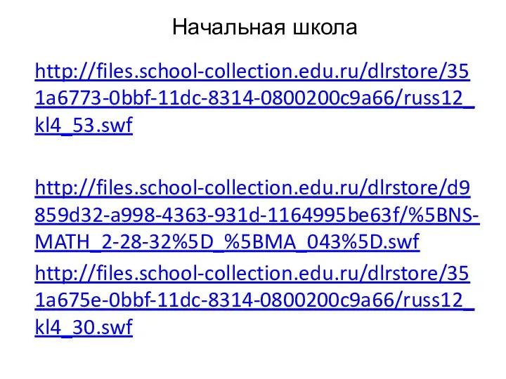 http://files.school-collection.edu.ru/dlrstore/351a6773-0bbf-11dc-8314-0800200c9a66/russ12_kl4_53.swf http://files.school-collection.edu.ru/dlrstore/d9859d32-a998-4363-931d-1164995be63f/%5BNS-MATH_2-28-32%5D_%5BMA_043%5D.swf http://files.school-collection.edu.ru/dlrstore/351a675e-0bbf-11dc-8314-0800200c9a66/russ12_kl4_30.swf Начальная школа