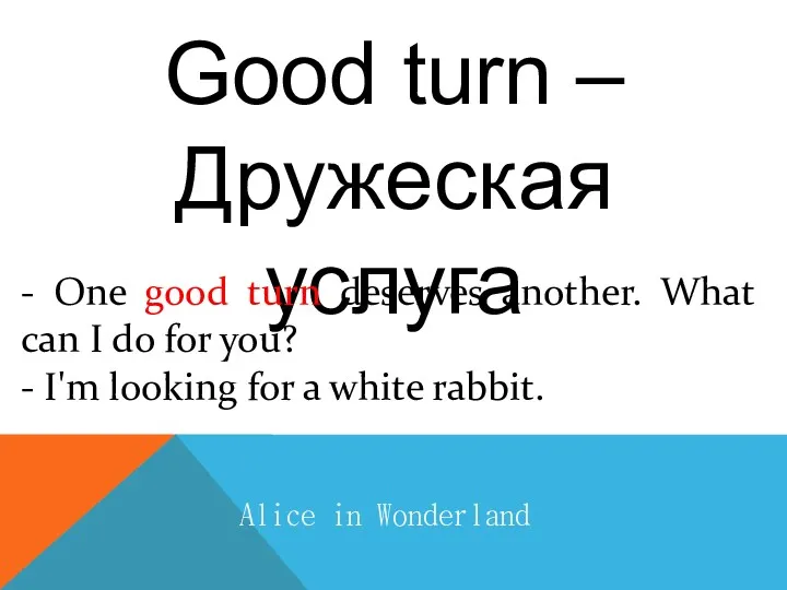 Good turn – Дружеская услуга Alice in Wonderland - One good turn deserves